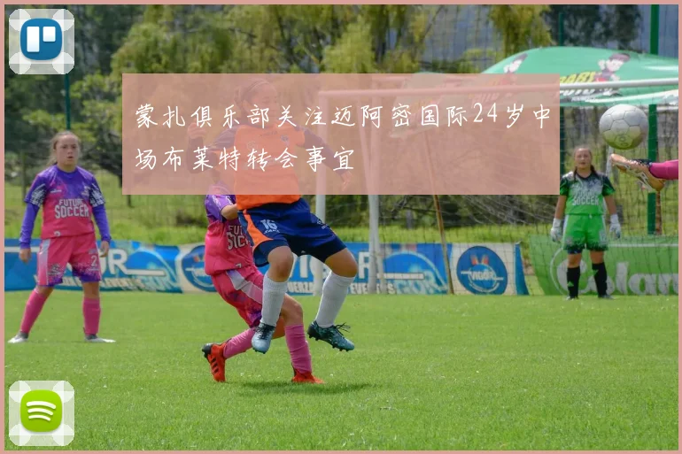 蒙扎俱乐部关注迈阿密国际24岁中场布莱特转会事宜